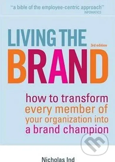 Living the Brand : How to Transform Every Member of Your Organization into a Brand Champion