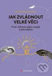 Jak zvládnout velké věci - Proč některé plány uspějí a jiné selžou