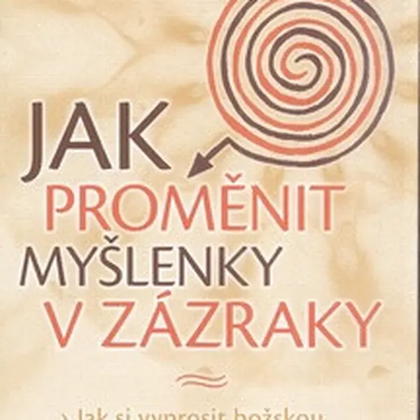 Jak proměnit myšlenky v zázraky - Kurt Tepperwein
