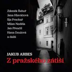 Z pražského zátiší - Jakub Arbes, Vladimír Pospíšil, Jiří Holý, Ilja Prachař, Jana Hlaváčová, Milan Neděla, Zdeněk Řehoř, Hana Doulová - audiokniha