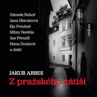 Z pražského zátiší - Jakub Arbes, Vladimír Pospíšil, Jiří Holý, Ilja Prachař, Jana Hlaváčová, Milan Neděla, Zdeněk Řehoř, Hana Doulová - audiokniha