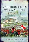 Marlborough's War Machine, 1702-1711 - James Falkner