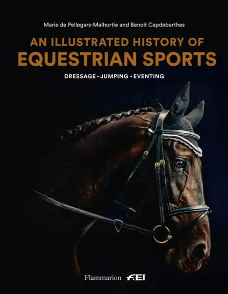 An Illustrated History of Equestrian Sports - Benoit Capdebarthes, Marie de Pellegar