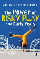 The Power of Risky Play in the Early Years - Sarah Watkins, Zoe sills