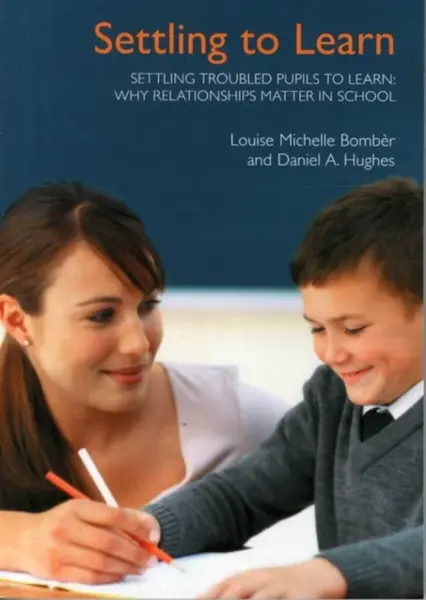 Settling Troubled Pupils to Learn: Why Relationships Matter in School - Daniel A. Hughes, Louise Michelle Bomber