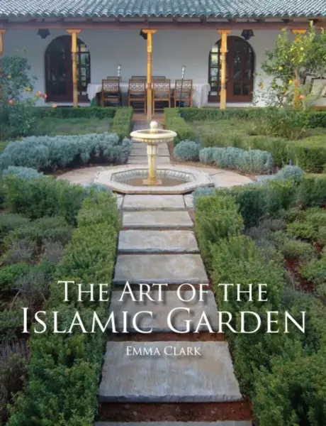 The Art of the Islamic Garden - Emma Clark