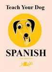 Teach Your Dog Spanish - Anne Cakebread