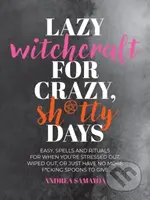 Lazy Witchcraft for Crazy, Sh*tty Days (Easy Spells and Rituals for When You’re Stressed Out, Wiped Out, or Just Have No More Spoons to Give) - kniha…