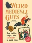 Weird Medieval Guys (How to Live, Laugh, Love (and Die) in Dark Times) - kniha z kategorie Humanitní a společenské vědy