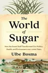 The World of Sugar (How the Sweet Stuff Transformed Our Politics, Health, and Environment over 2,000 Years) - kniha z kategorie Byznys a management
