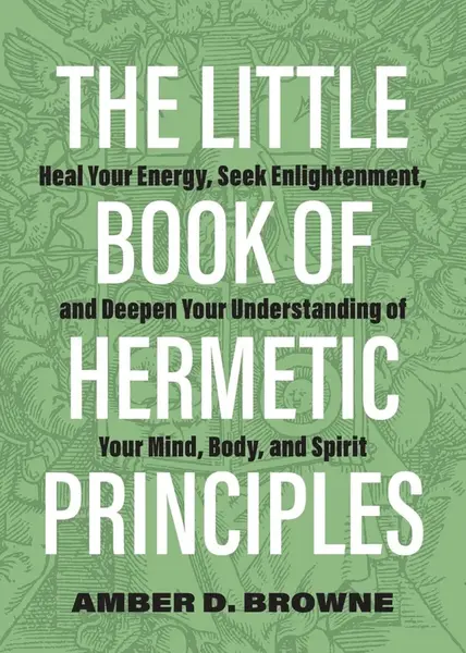 Little Book of Hermetic Principles - Amber D. Browne