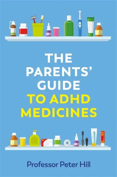 The Parents' Guide to ADHD Medicines - Peter Hill
