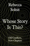 Whose Story Is This? - Solnit Rebecca