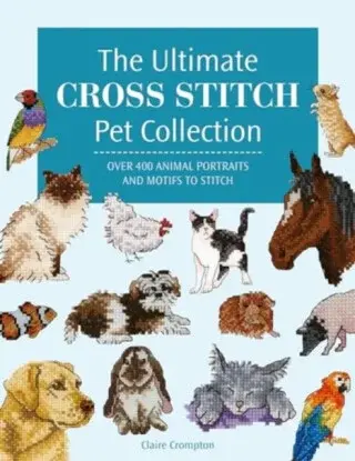 The Ultimate Cross Stitch Pet Collection - Claire Cromptonová