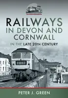 Railways in Devon and Cornwall in the Late 20th Century - Peter J Green