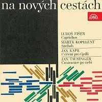 Různí interpreti – Na nových cestách. Fišer: Caprichos, Kopelent: Snehah, Kapr: Cvičení pro Gydli,Tausinger: Čmáranice po nebi