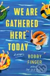 We Are Gathered Here Today - Bobby Finger