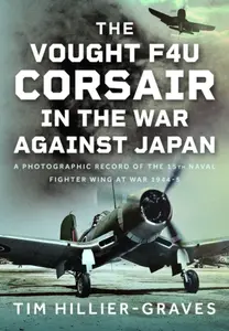 The Vought F4U Corsair in The War Against Japan - Tim Hillier-Graves