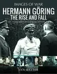 Hermann Goring: The Rise and Fall - Ian Baxter