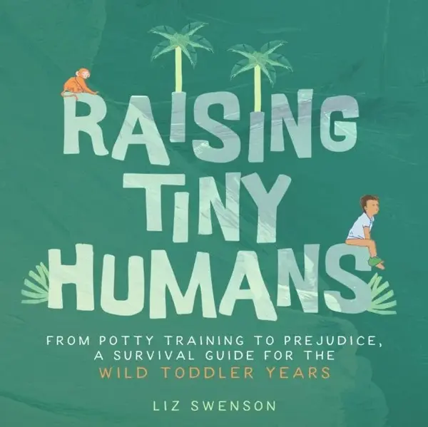 Raising Tiny Humans - Liz Swenson