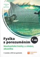 Fyzika s porozuměním - 3.díl (Mechanické kmity a vlnění, akustika) - učebnice pro gymnázia
