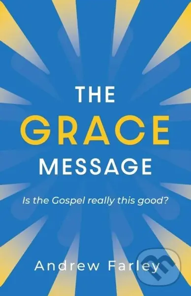 The Grace Message (Is the Gospel Really This Good?) - Andrew Farley