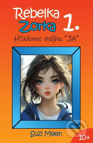 Rebelka Zorka 1 - Hľadanie môjho JA - Suzi Moon - kniha z kategorie Beletrie pro děti