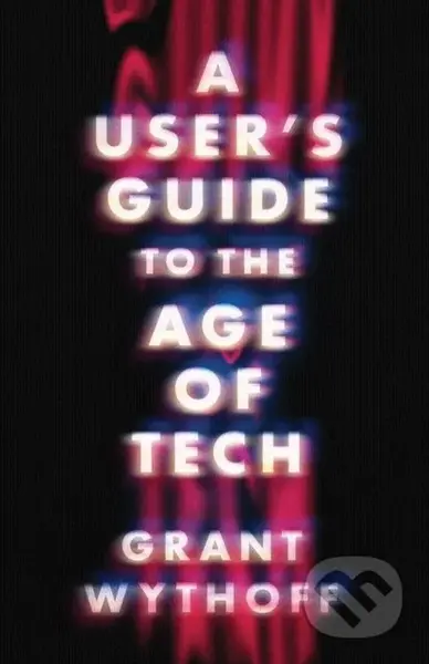 A User's Guide to the Age of Tech - Grant Wythoff - kniha z kategorie Humanitní a společenské vědy