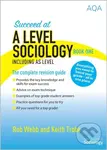 Succeed at A Level Sociology Book One Including AS Level (The Complete Revision Guide) - Keith Trobe, Rob Webb