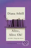 Alive, Alive Oh! (And Other Things that Matter) - Diana Athill - kniha z kategorie Životopisy, reportáže a myšlenky
