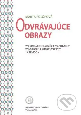 Odvrávajúce obrazy (Vzájomná podoba Maďarov a Slovákov v slovenskej a maďarskej próze 19. storočia) - kniha z kategorie Historie