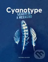 Cyanotype: Learn in a Weekend - Victoria Glover - kniha z kategorie Fotografie