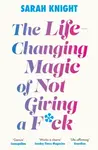 The Life-Changing Magic of Not Giving a F**k - Sarah Knight