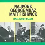 Najponk, George Mraz, Matt Fishwick – Final Touch Of Jazz