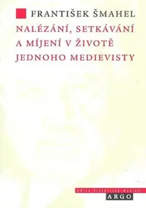 Nalézání, setkávání a míjení v životě jednoho medievisty - František Šmahel