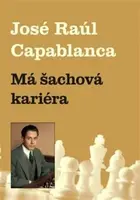 Má šachová kariéra - Jose Raul  Capablanca