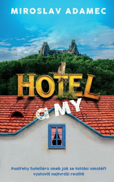 Hotel a MY - Postřehy hoteliéra aneb Jak se totální amatéři vystavili nejtvrdší realitě - Miroslav Adamec