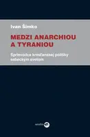Medzi anarchiou a tyraniou - Ivan Šimko