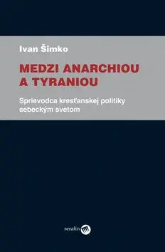 Medzi anarchiou a tyraniou - Ivan Šimko