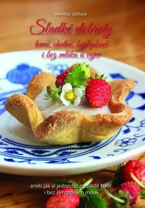 Sladké dobroty levně, chutně, bezlepkově i bez mléka a vajec, aneb jak si jednoduše osladit život i bez škrobových mouk - Učíková Markéta