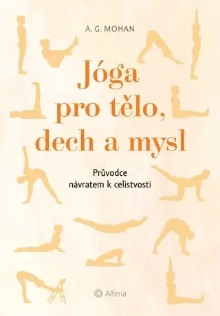 Jóga pro tělo, dech a mysl - Průvodce návratem celistvosti - Mohan A. G.