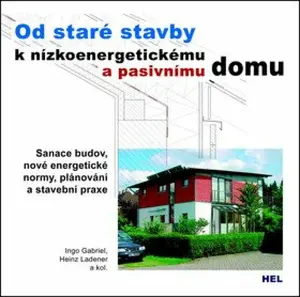 Od staré stavby k nízkoenergetickému a pasivnímu domu - Gabriel Ingo, Heinz Ladener, kolektiv autorů