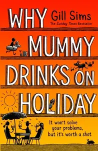 Why Mummy Drinks on Holiday - Gill Sims
