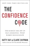 The Confidence Code - Claire Shipman, Katty Kay