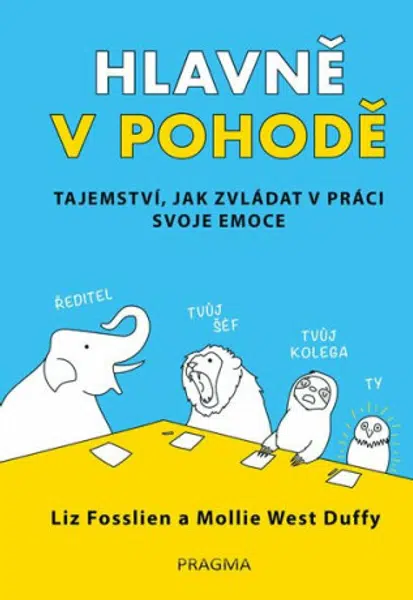 Hlavně v pohodě - Tajemství, jak zvládat v práci svoje emoce - Liz Fosslien, Mollie West Duffy