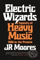 Electric Wizards (A Tapestry of Heavy Music, 1968 to the Present) - kniha z kategorie Umění, design a architektura