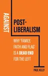 Against Post-Liberalism - Paul Kelly