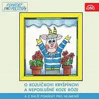Různí interpreti – O kozlíčkovi Kryšpínovi a neposlušné koze Róze a 2 další pohádky pro nejmenší