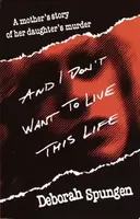 And I Don't Want to Live This Life - Deborah Spungen
