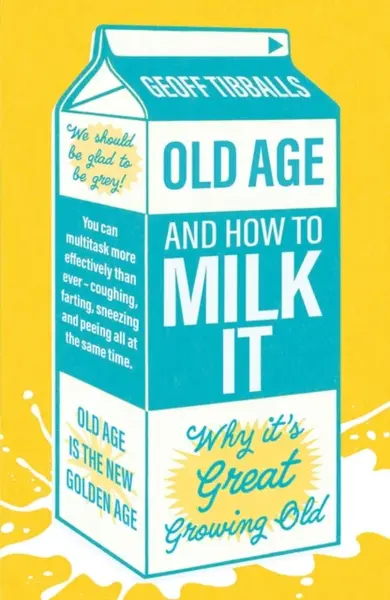 Old Age and How To Milk It - Tibballs Geoff